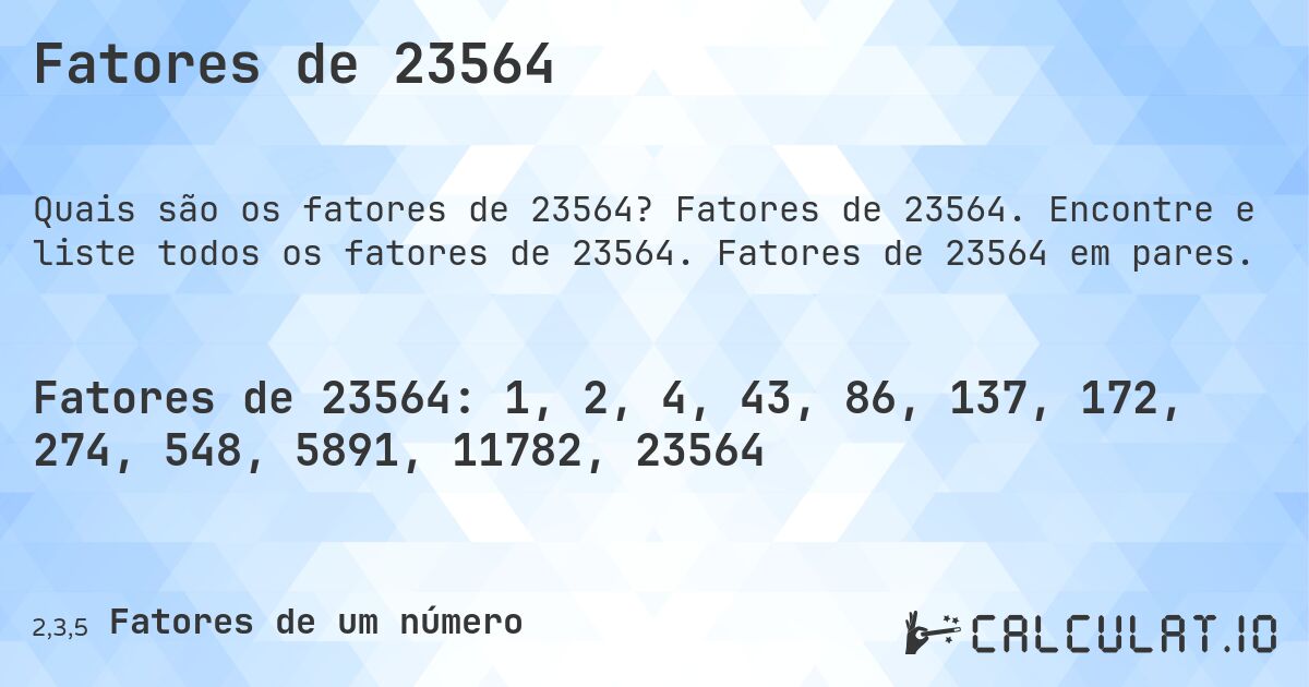 Fatores de 23564. Fatores de 23564. Encontre e liste todos os fatores de 23564. Fatores de 23564 em pares.