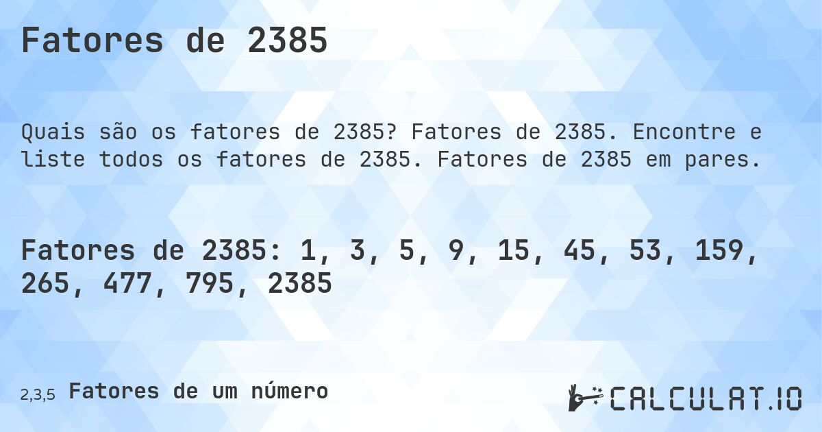 Fatores de 2385. Fatores de 2385. Encontre e liste todos os fatores de 2385. Fatores de 2385 em pares.