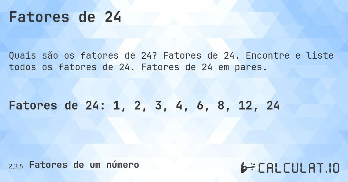 Fatores de 24. Fatores de 24. Encontre e liste todos os fatores de 24. Fatores de 24 em pares.