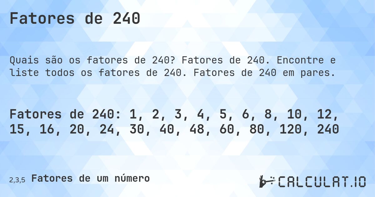 Fatores de 240. Fatores de 240. Encontre e liste todos os fatores de 240. Fatores de 240 em pares.