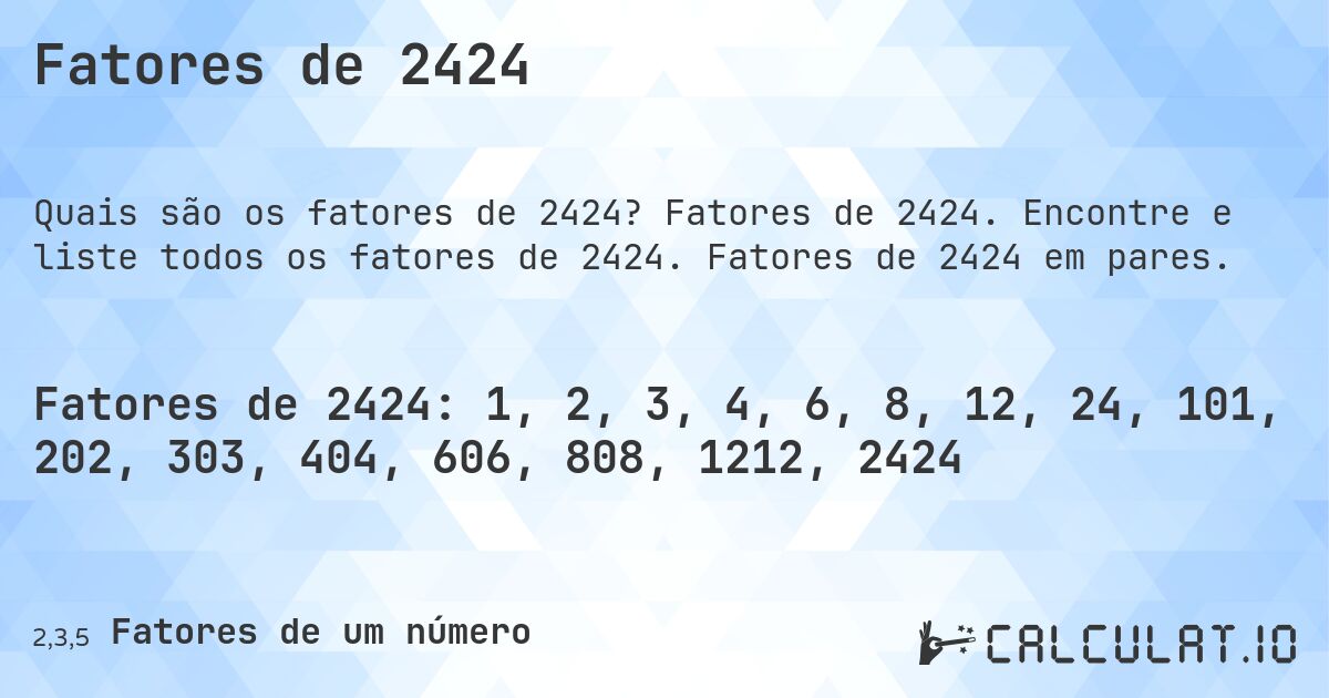 Fatores de 2424. Fatores de 2424. Encontre e liste todos os fatores de 2424. Fatores de 2424 em pares.