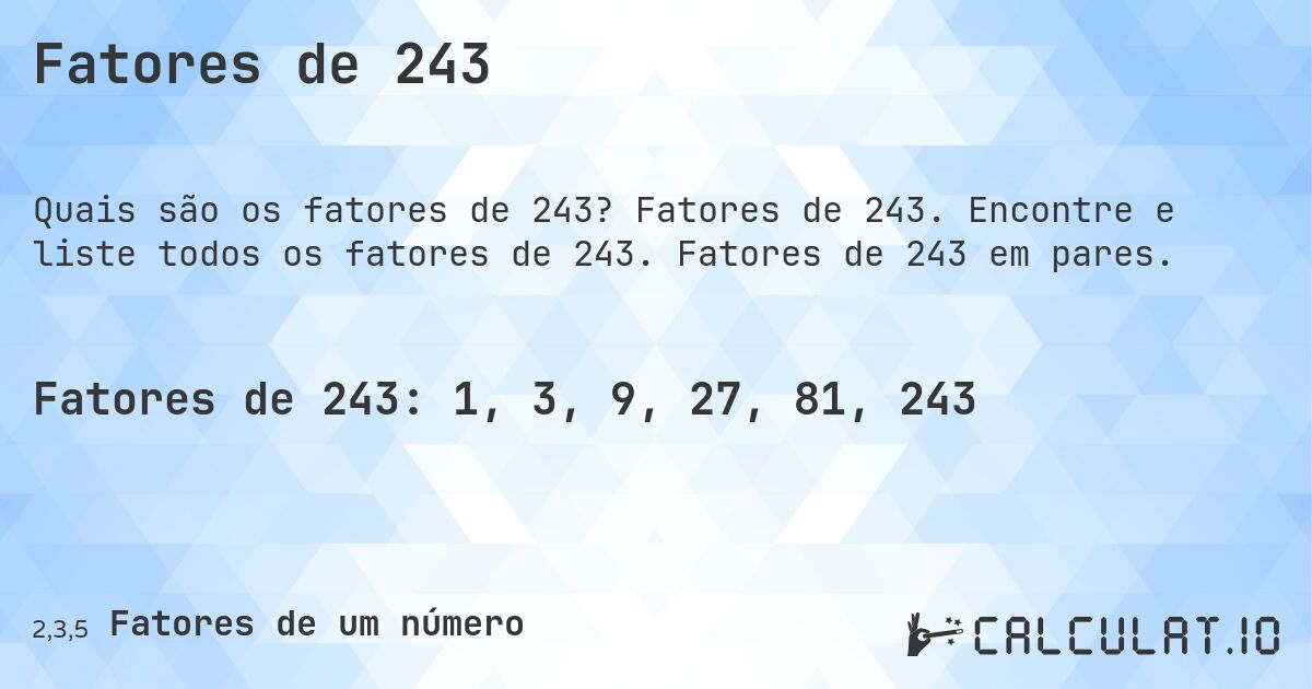 Fatores de 243. Fatores de 243. Encontre e liste todos os fatores de 243. Fatores de 243 em pares.