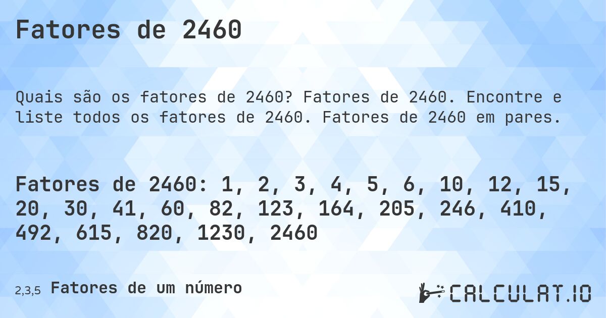 Fatores de 2460. Fatores de 2460. Encontre e liste todos os fatores de 2460. Fatores de 2460 em pares.