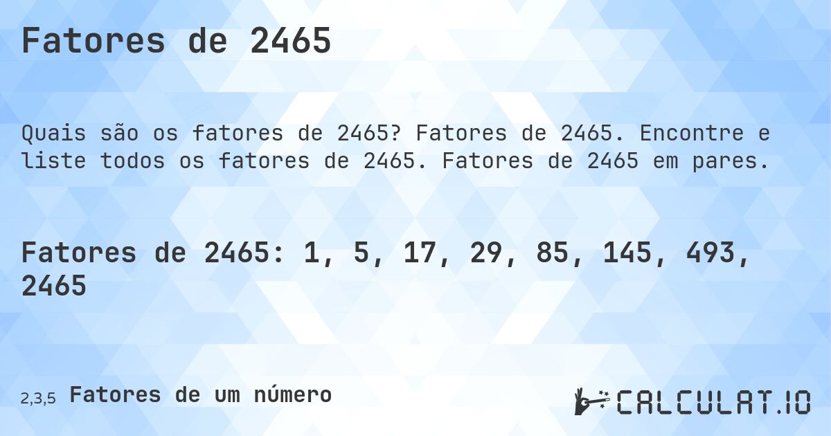 Fatores de 2465. Fatores de 2465. Encontre e liste todos os fatores de 2465. Fatores de 2465 em pares.