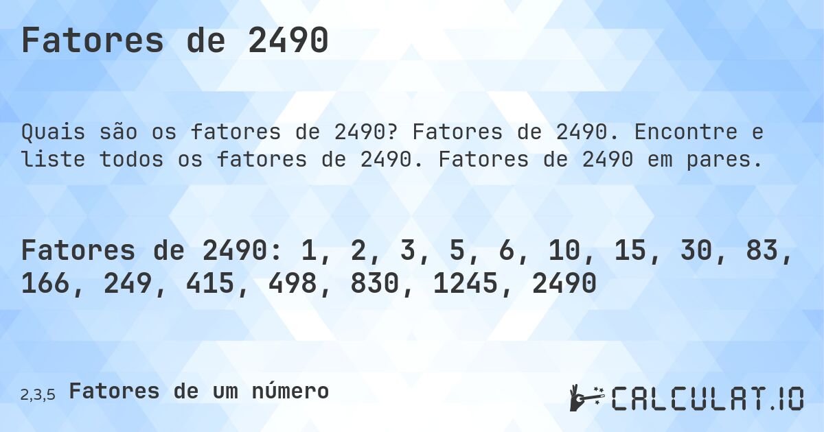 Fatores de 2490. Fatores de 2490. Encontre e liste todos os fatores de 2490. Fatores de 2490 em pares.