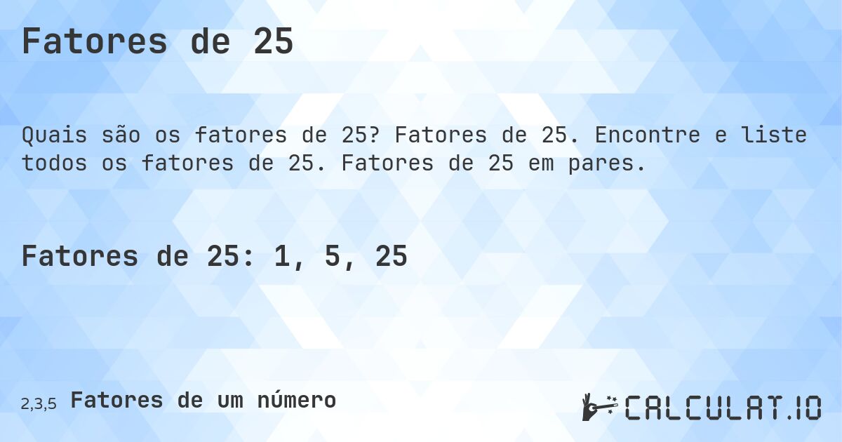Fatores de 25. Fatores de 25. Encontre e liste todos os fatores de 25. Fatores de 25 em pares.