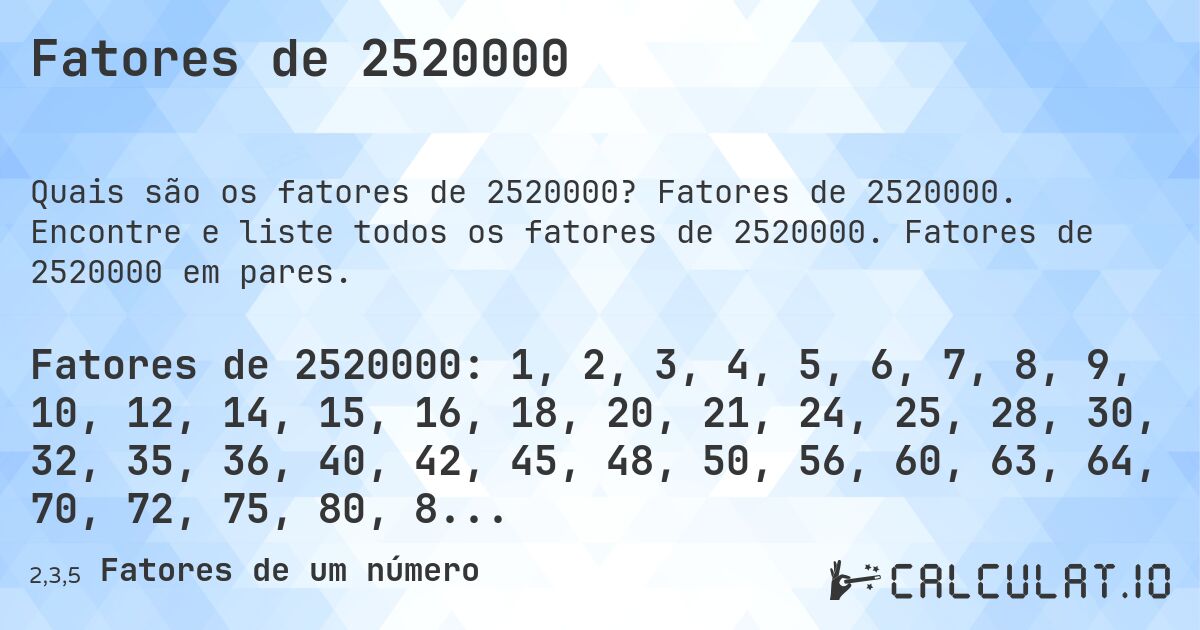 Fatores de 2520000. Fatores de 2520000. Encontre e liste todos os fatores de 2520000. Fatores de 2520000 em pares.
