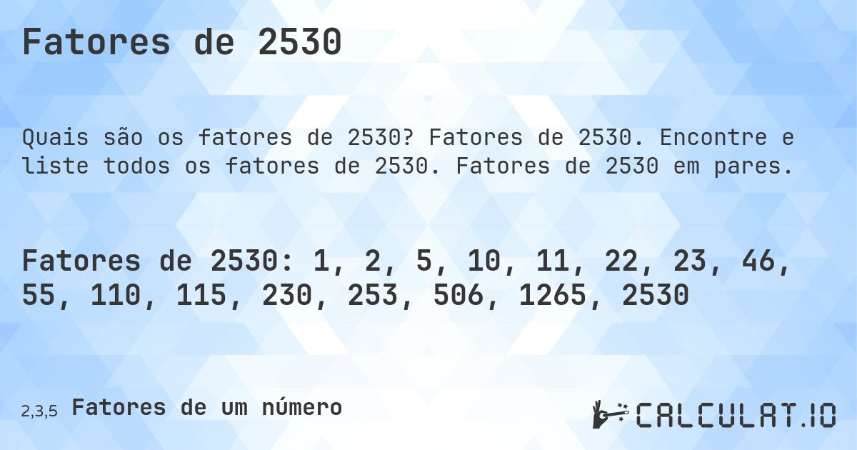 Fatores de 2530. Fatores de 2530. Encontre e liste todos os fatores de 2530. Fatores de 2530 em pares.