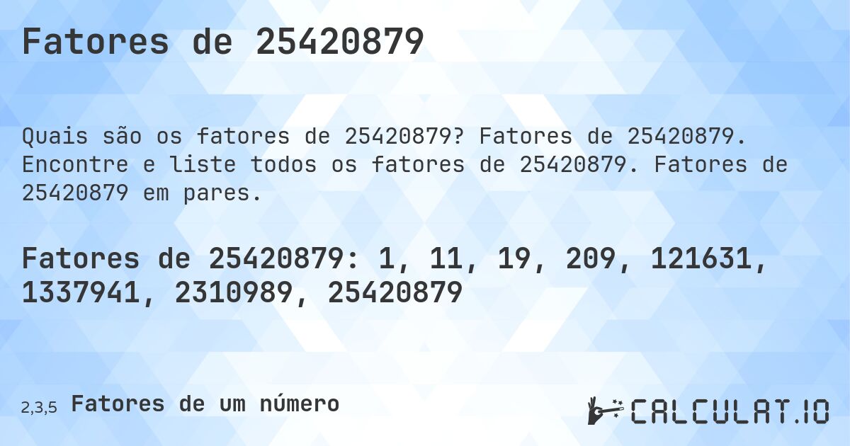 Fatores de 25420879. Fatores de 25420879. Encontre e liste todos os fatores de 25420879. Fatores de 25420879 em pares.