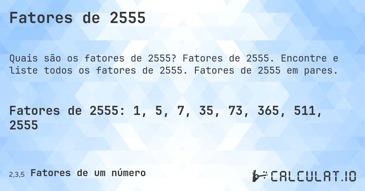 Fatores de 2555. Fatores de 2555. Encontre e liste todos os fatores de 2555. Fatores de 2555 em pares.