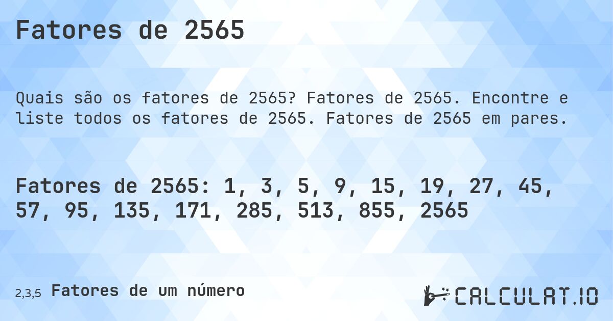 Fatores de 2565. Fatores de 2565. Encontre e liste todos os fatores de 2565. Fatores de 2565 em pares.