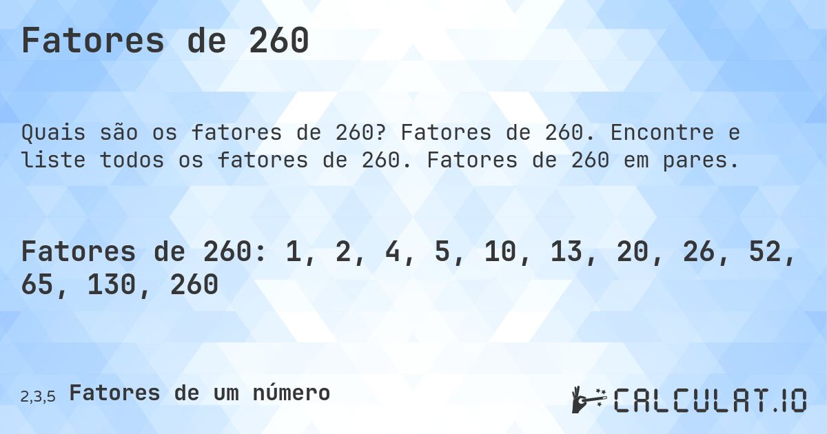 Fatores de 260. Fatores de 260. Encontre e liste todos os fatores de 260. Fatores de 260 em pares.