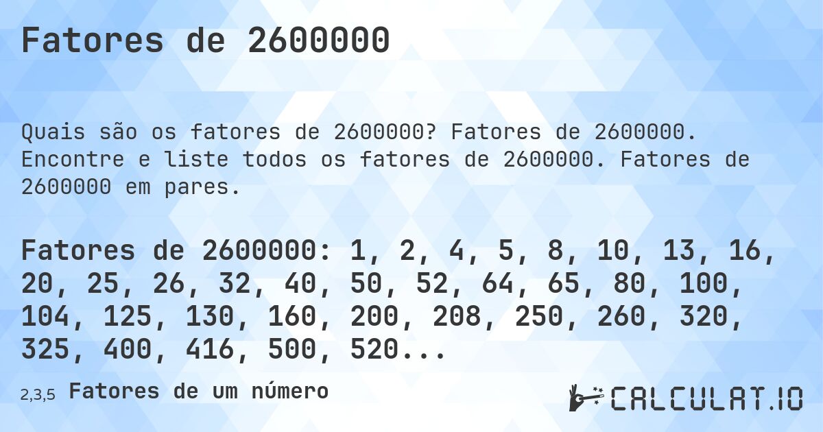 Fatores de 2600000. Fatores de 2600000. Encontre e liste todos os fatores de 2600000. Fatores de 2600000 em pares.