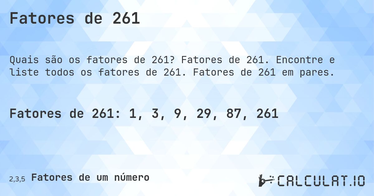 Fatores de 261. Fatores de 261. Encontre e liste todos os fatores de 261. Fatores de 261 em pares.