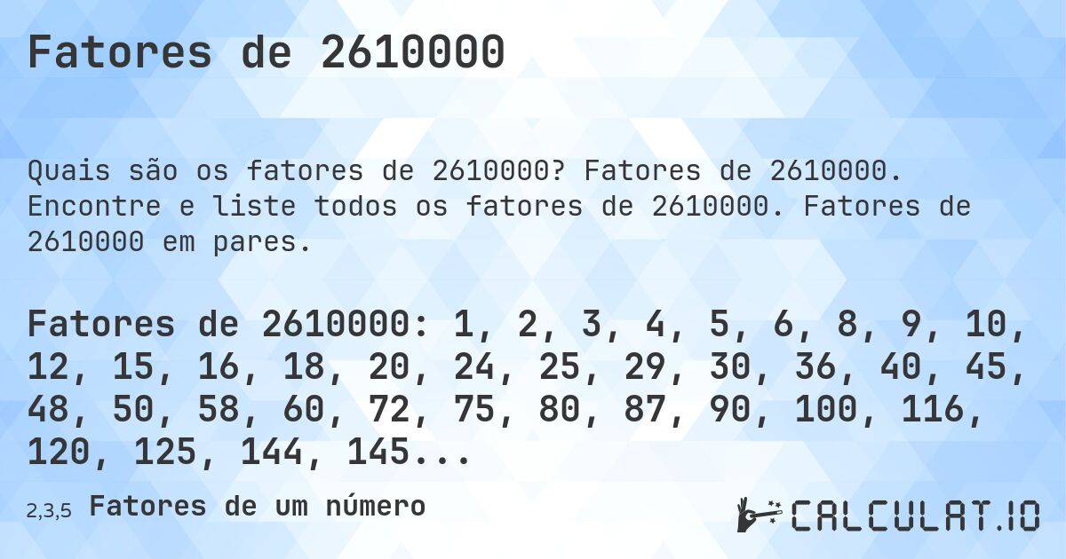 Fatores de 2610000. Fatores de 2610000. Encontre e liste todos os fatores de 2610000. Fatores de 2610000 em pares.