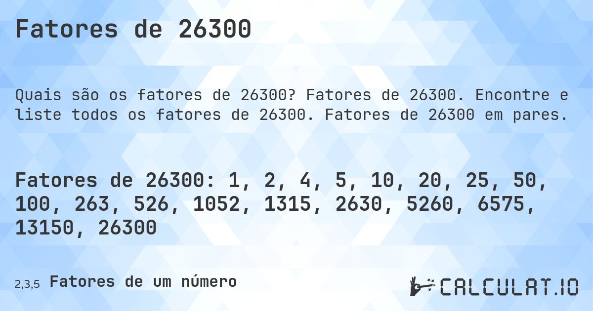 Fatores de 26300. Fatores de 26300. Encontre e liste todos os fatores de 26300. Fatores de 26300 em pares.