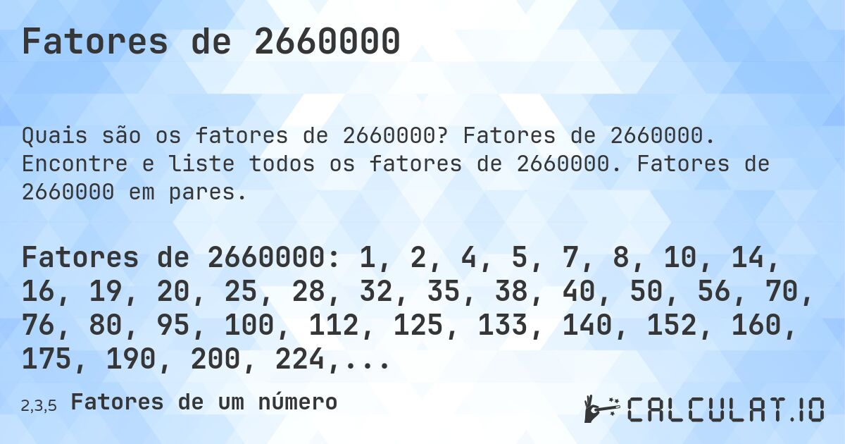 Fatores de 2660000. Fatores de 2660000. Encontre e liste todos os fatores de 2660000. Fatores de 2660000 em pares.