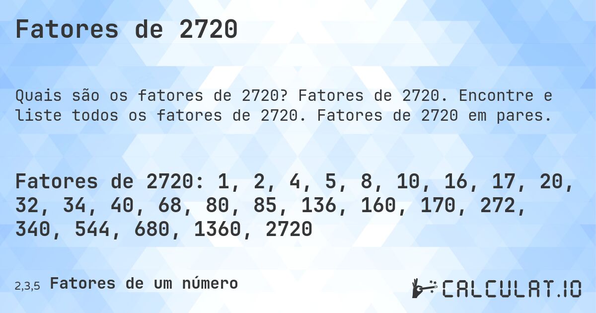 Fatores de 2720. Fatores de 2720. Encontre e liste todos os fatores de 2720. Fatores de 2720 em pares.