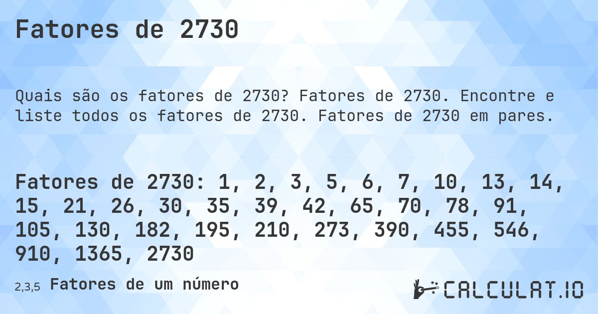 Fatores de 2730. Fatores de 2730. Encontre e liste todos os fatores de 2730. Fatores de 2730 em pares.