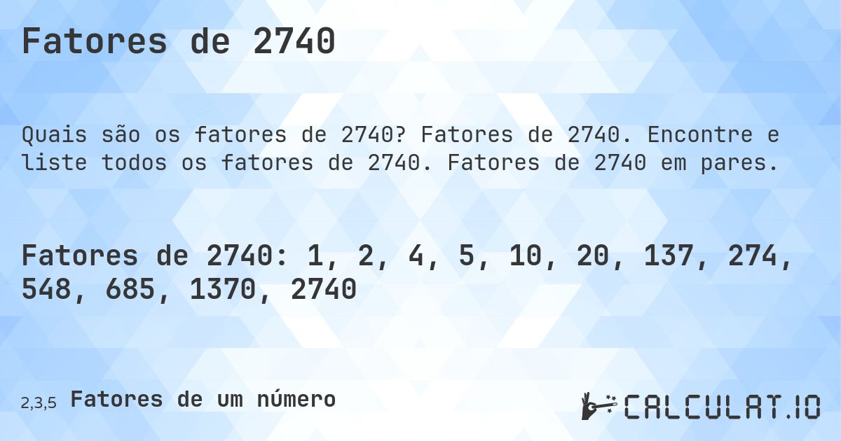 Fatores de 2740. Fatores de 2740. Encontre e liste todos os fatores de 2740. Fatores de 2740 em pares.