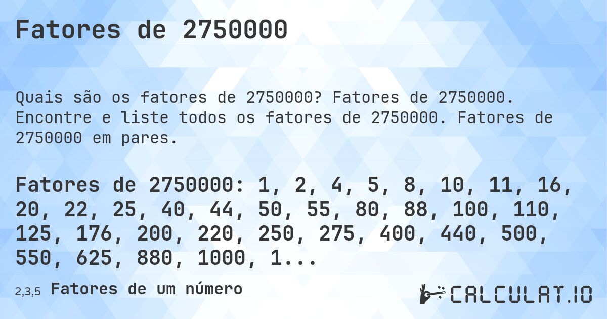 Fatores de 2750000. Fatores de 2750000. Encontre e liste todos os fatores de 2750000. Fatores de 2750000 em pares.