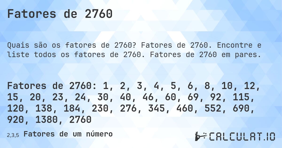 Fatores de 2760. Fatores de 2760. Encontre e liste todos os fatores de 2760. Fatores de 2760 em pares.