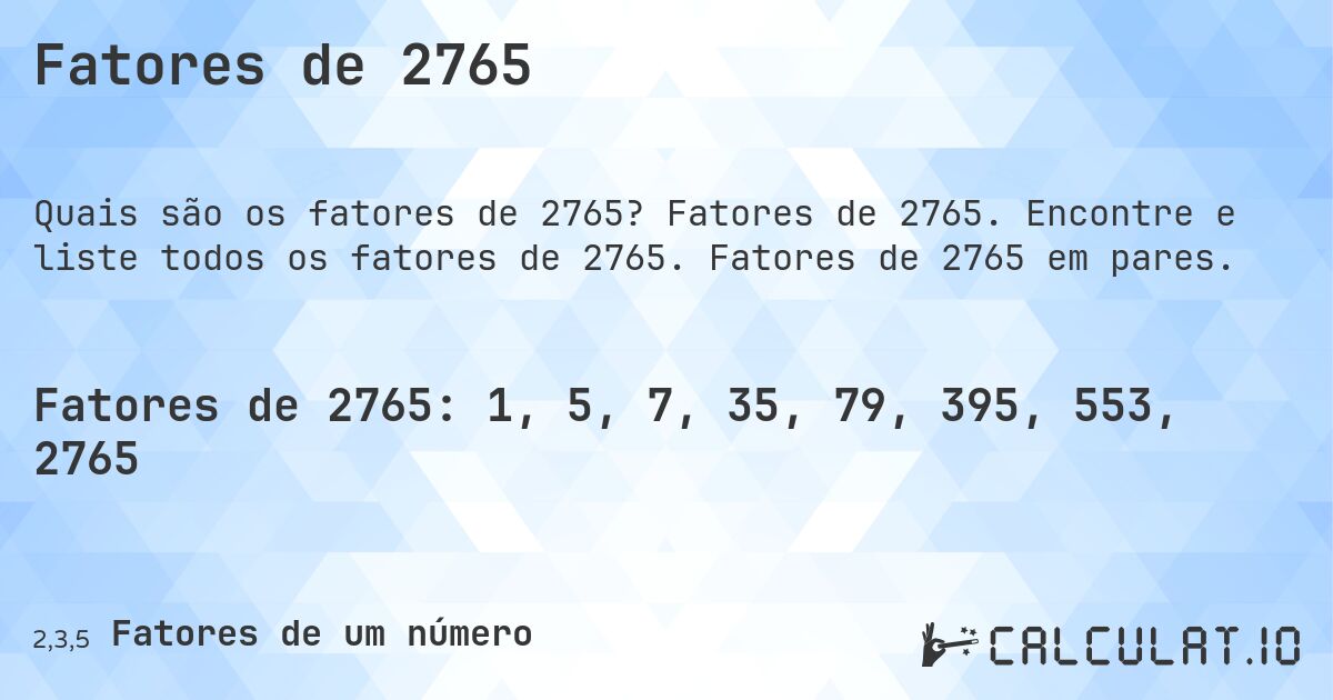 Fatores de 2765. Fatores de 2765. Encontre e liste todos os fatores de 2765. Fatores de 2765 em pares.