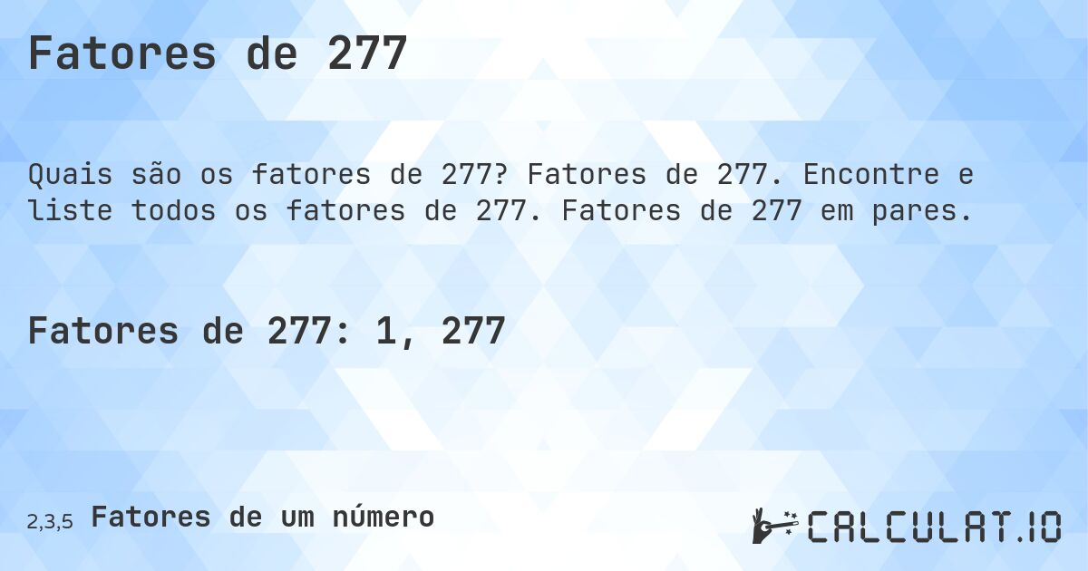 Fatores de 277. Fatores de 277. Encontre e liste todos os fatores de 277. Fatores de 277 em pares.