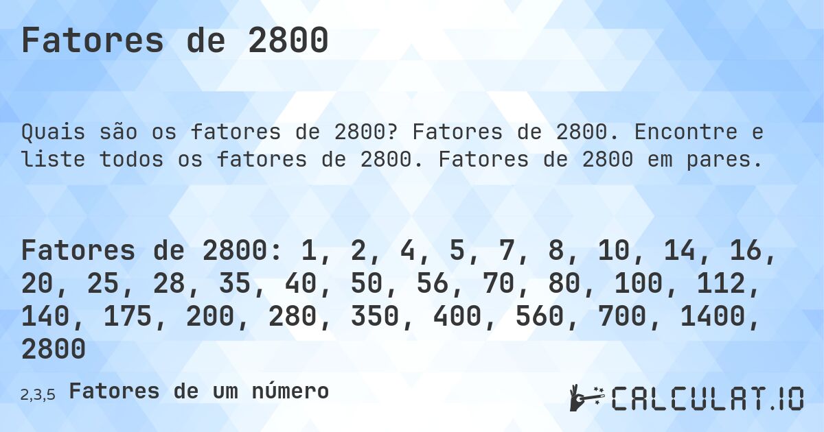 Fatores de 2800. Fatores de 2800. Encontre e liste todos os fatores de 2800. Fatores de 2800 em pares.