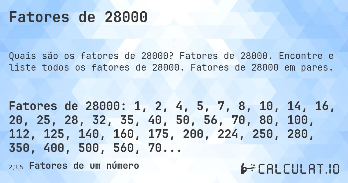 Fatores de 28000. Fatores de 28000. Encontre e liste todos os fatores de 28000. Fatores de 28000 em pares.