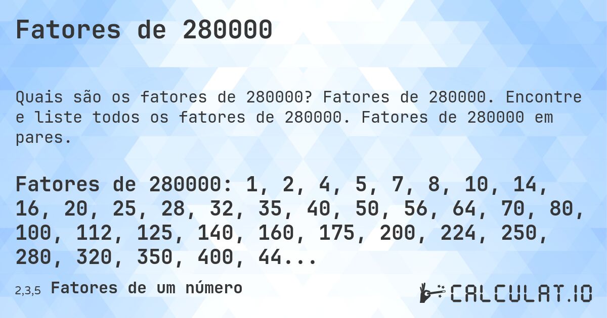 Fatores de 280000. Fatores de 280000. Encontre e liste todos os fatores de 280000. Fatores de 280000 em pares.