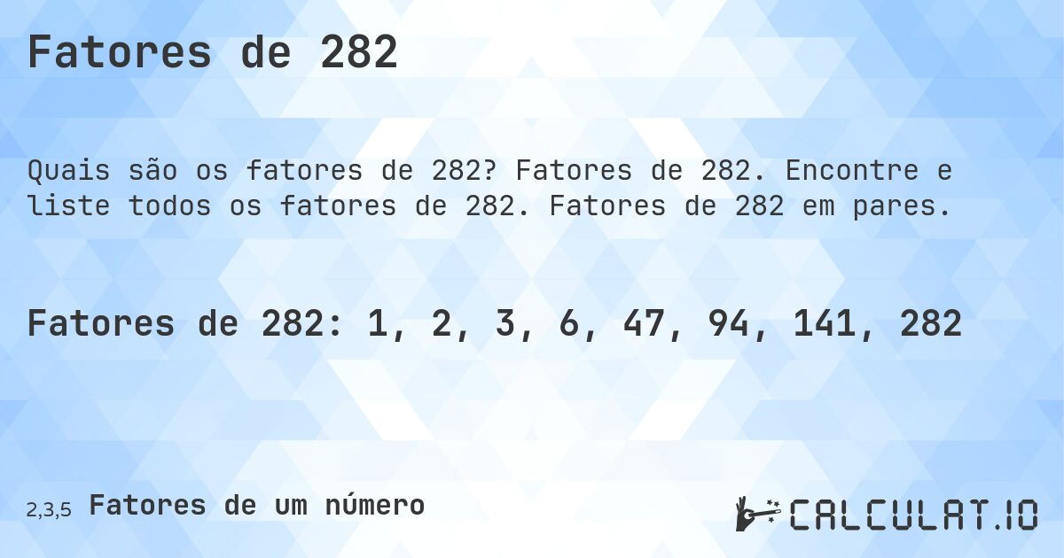 Fatores de 282. Fatores de 282. Encontre e liste todos os fatores de 282. Fatores de 282 em pares.