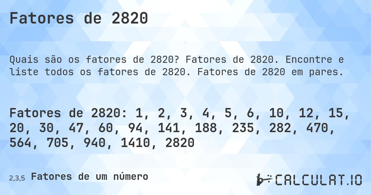 Fatores de 2820. Fatores de 2820. Encontre e liste todos os fatores de 2820. Fatores de 2820 em pares.