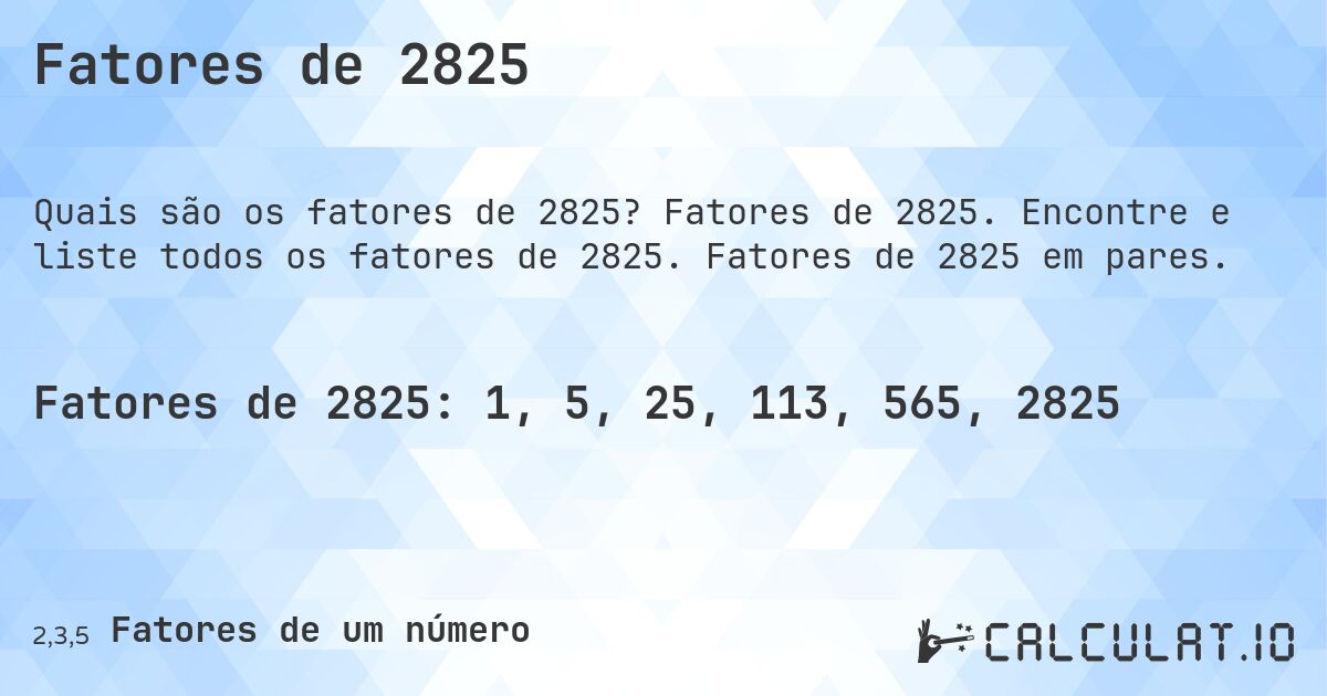 Fatores de 2825. Fatores de 2825. Encontre e liste todos os fatores de 2825. Fatores de 2825 em pares.