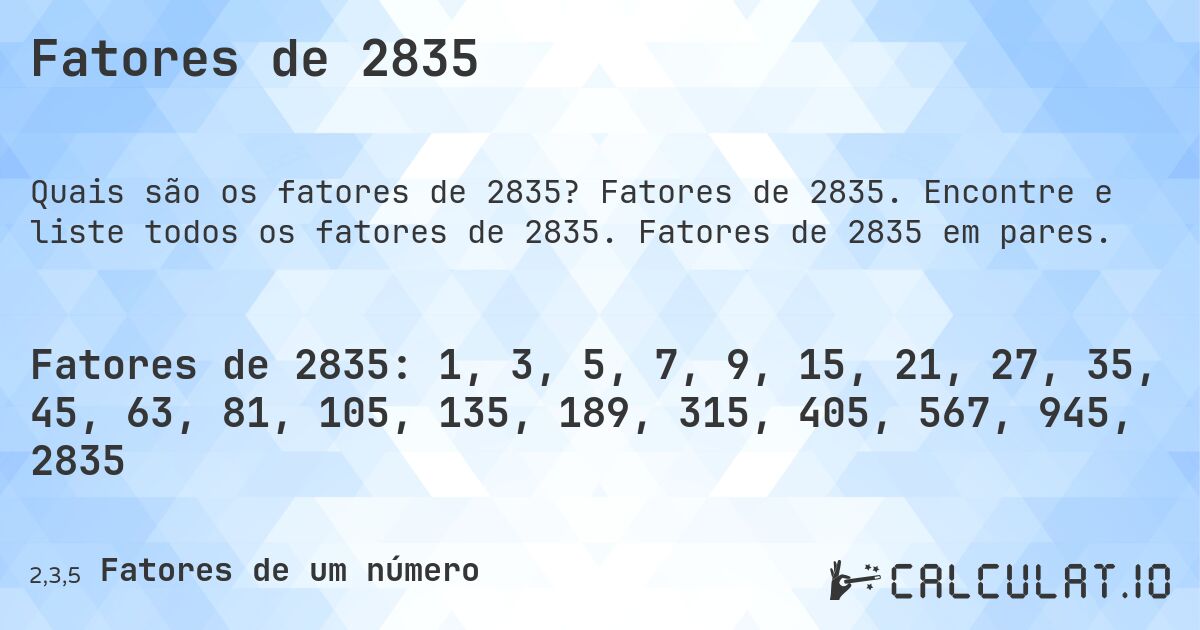 Fatores de 2835. Fatores de 2835. Encontre e liste todos os fatores de 2835. Fatores de 2835 em pares.