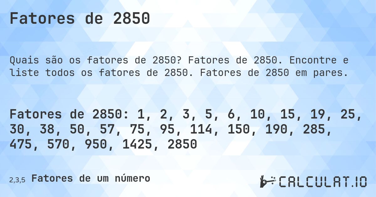 Fatores de 2850. Fatores de 2850. Encontre e liste todos os fatores de 2850. Fatores de 2850 em pares.
