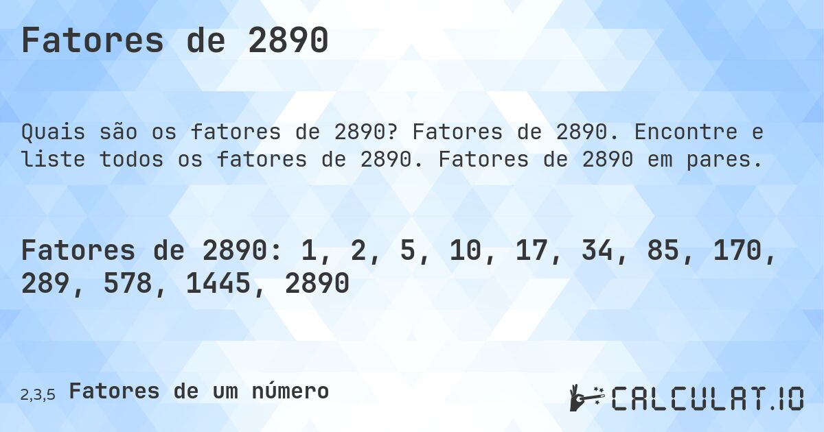 Fatores de 2890. Fatores de 2890. Encontre e liste todos os fatores de 2890. Fatores de 2890 em pares.