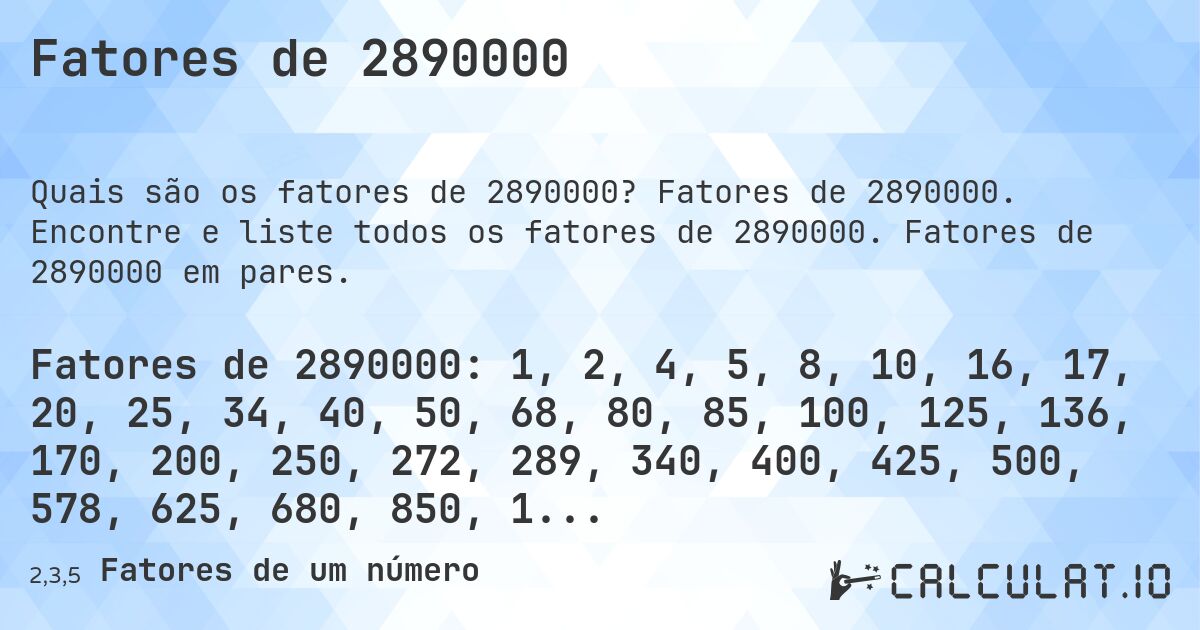 Fatores de 2890000. Fatores de 2890000. Encontre e liste todos os fatores de 2890000. Fatores de 2890000 em pares.