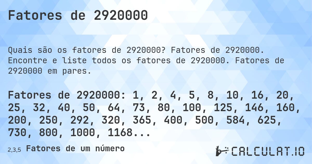 Fatores de 2920000. Fatores de 2920000. Encontre e liste todos os fatores de 2920000. Fatores de 2920000 em pares.