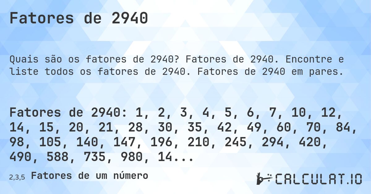 Fatores de 2940. Fatores de 2940. Encontre e liste todos os fatores de 2940. Fatores de 2940 em pares.