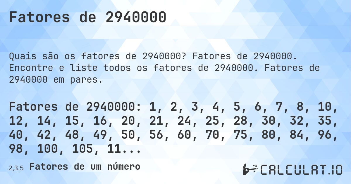 Fatores de 2940000. Fatores de 2940000. Encontre e liste todos os fatores de 2940000. Fatores de 2940000 em pares.