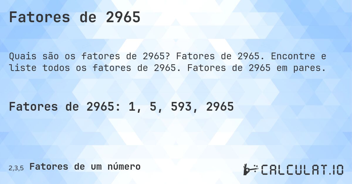 Fatores de 2965. Fatores de 2965. Encontre e liste todos os fatores de 2965. Fatores de 2965 em pares.