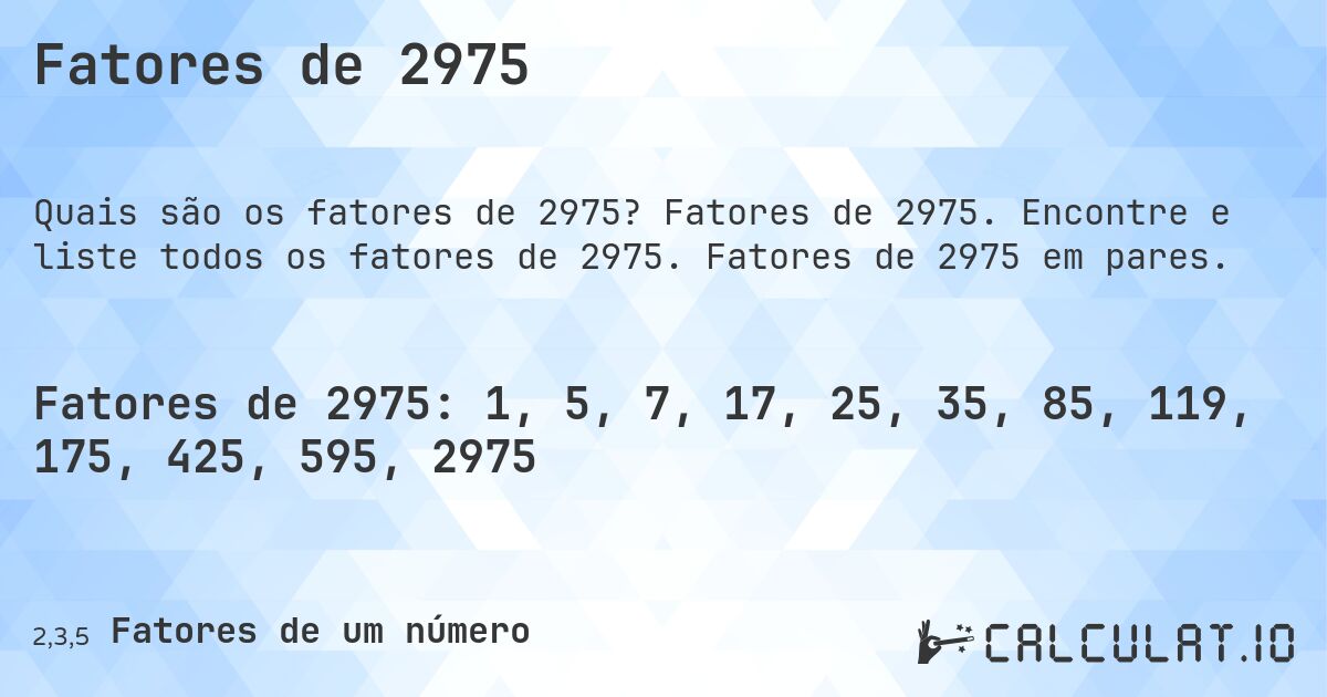 Fatores de 2975. Fatores de 2975. Encontre e liste todos os fatores de 2975. Fatores de 2975 em pares.