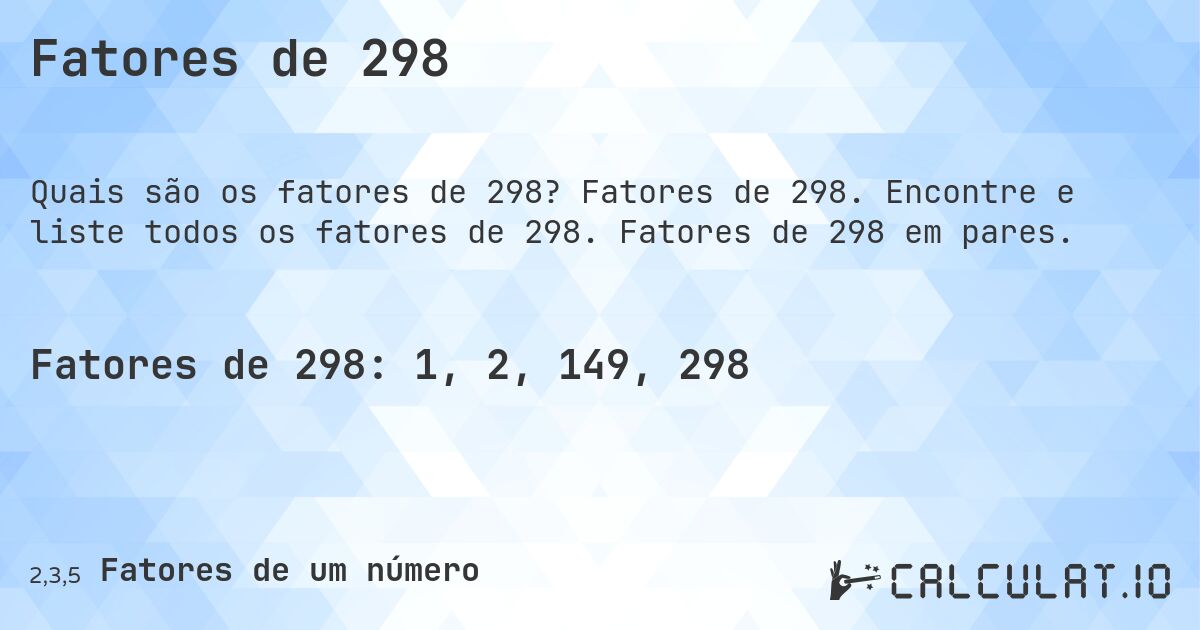 Fatores de 298. Fatores de 298. Encontre e liste todos os fatores de 298. Fatores de 298 em pares.