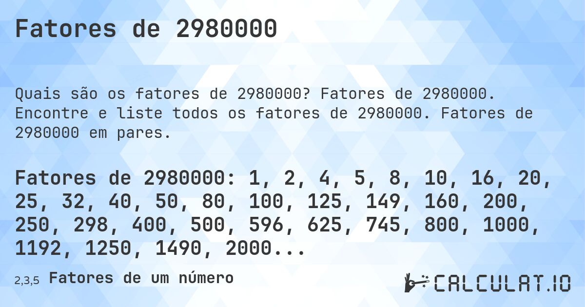 Fatores de 2980000. Fatores de 2980000. Encontre e liste todos os fatores de 2980000. Fatores de 2980000 em pares.