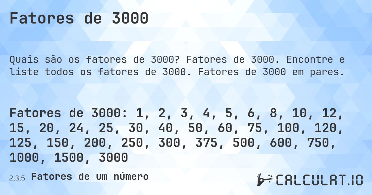 Fatores de 3000. Fatores de 3000. Encontre e liste todos os fatores de 3000. Fatores de 3000 em pares.