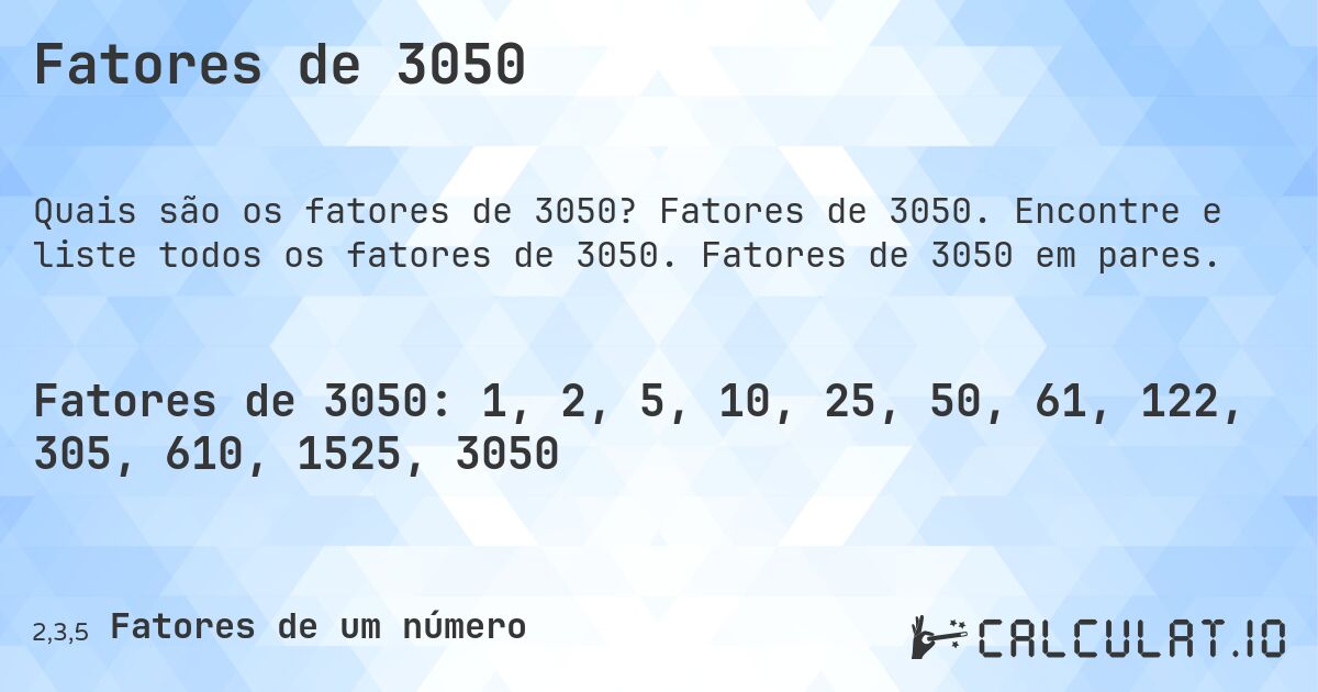 Fatores de 3050. Fatores de 3050. Encontre e liste todos os fatores de 3050. Fatores de 3050 em pares.