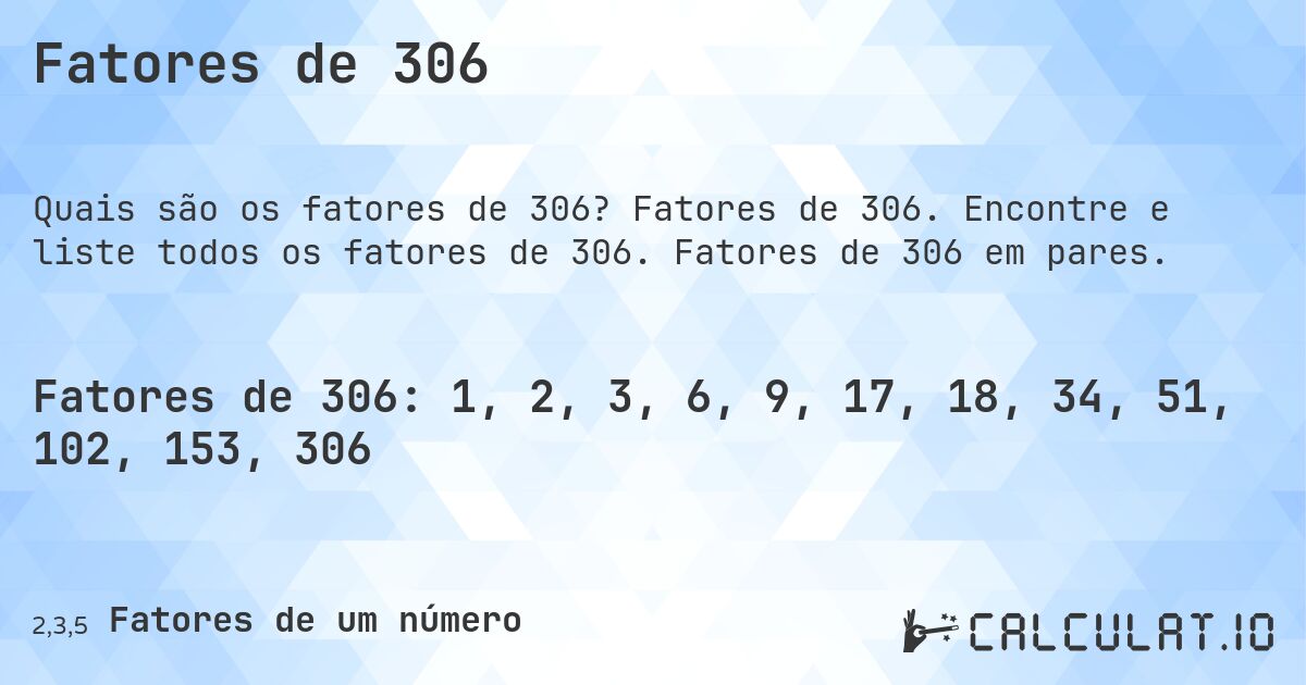 Fatores de 306. Fatores de 306. Encontre e liste todos os fatores de 306. Fatores de 306 em pares.