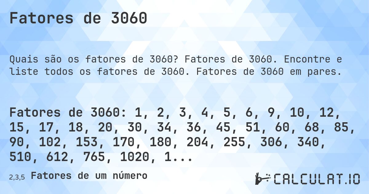 Fatores de 3060. Fatores de 3060. Encontre e liste todos os fatores de 3060. Fatores de 3060 em pares.