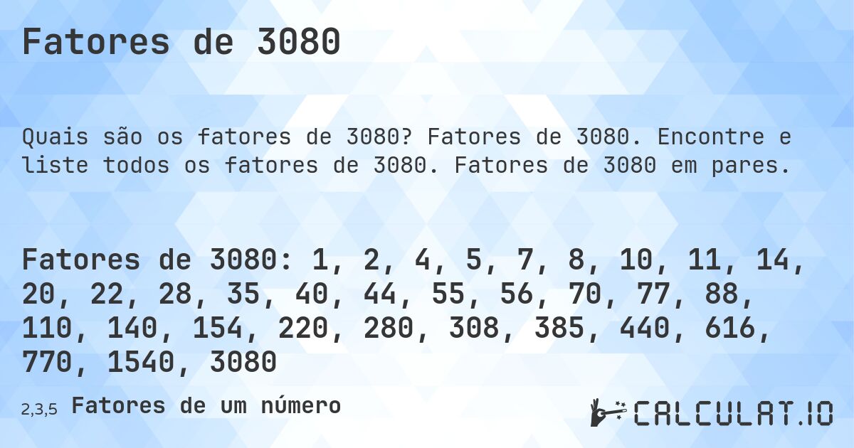 Fatores de 3080. Fatores de 3080. Encontre e liste todos os fatores de 3080. Fatores de 3080 em pares.